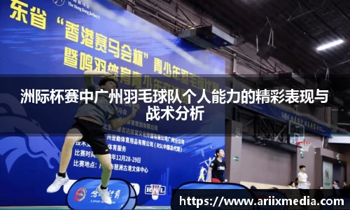 洲际杯赛中广州羽毛球队个人能力的精彩表现与战术分析