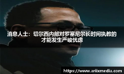 消息人士：切尔西内部对罗塞尼尔长时间执教的才能发生严峻忧虑
